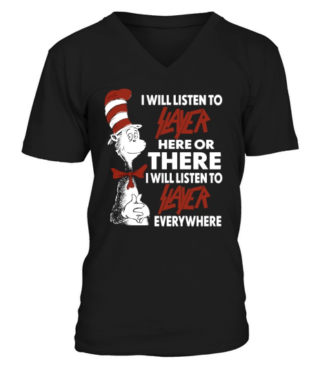 I Will Listen To Slayer Here Or There I Will Listen To Slayer Everywhere V-Neck T-shirt