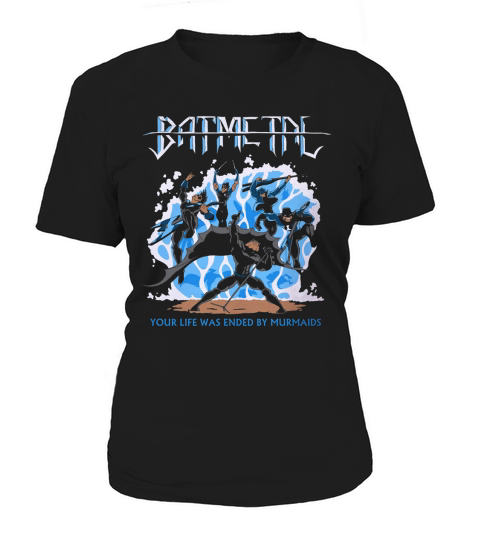 Batmetal Returns Your Life Was Ended By Murmaids Women's T-Shirt