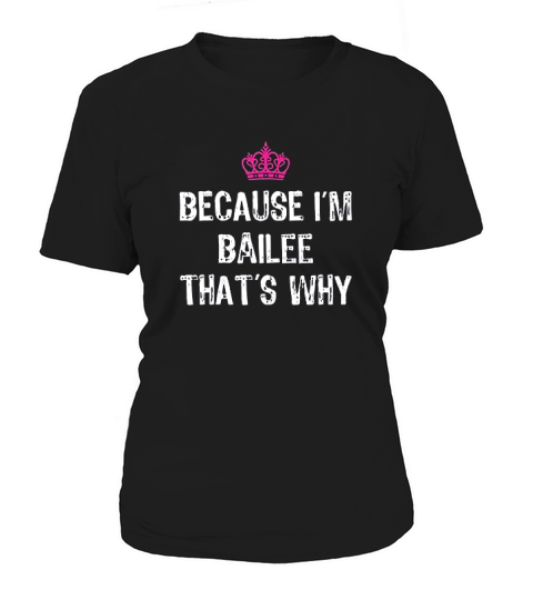 Because I Am Bailee That Is Why Funny Gift Women's T-Shirt