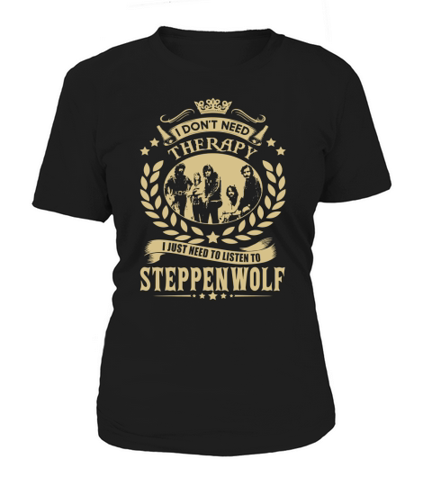 I Dont Need Therapy I Just Need To Listen To Steppenwolf TShirt Women's T-Shirt