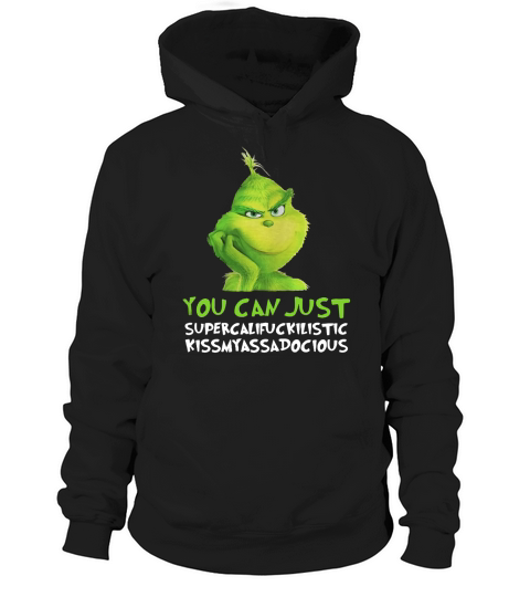 Grinch you can just supercalifuckilistic kissmyassadocious Christmas Hoodie Unisex