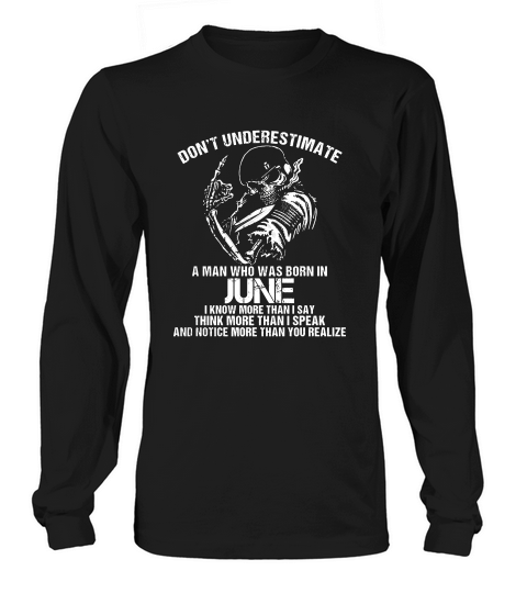 Dont Underestimate A Man Who Was Born In  June Long sleeved Unisex