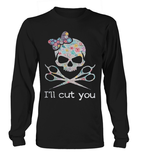 Hairstylist Skull Ill Cut You Gift For Men Women Long sleeved Unisex