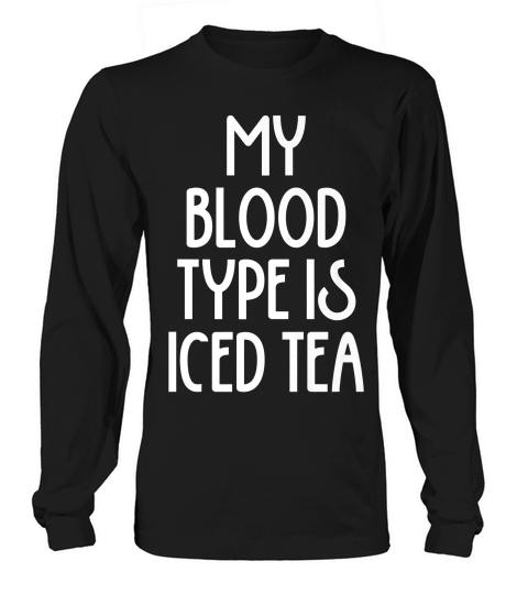 My Blood Type Is Iced Tea - Funny Quote T-shirt Long sleeved Unisex