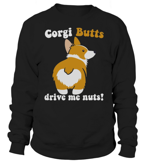 23- Corgi Butts Drive Me Nuts Sweatshirt Unisex