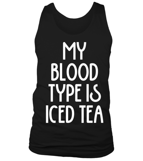 My Blood Type Is Iced Tea - Funny Quote T-shirt Tank Top Unisex