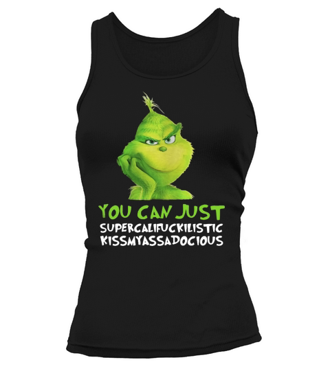 Grinch you can just supercalifuckilistic kissmyassadocious Christmas Tank top Woman