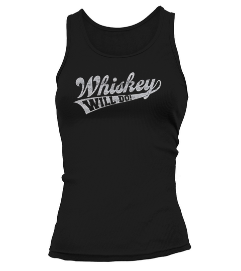 Whiskey Will Do Funny Drinking Liquor Party Tank top Woman
