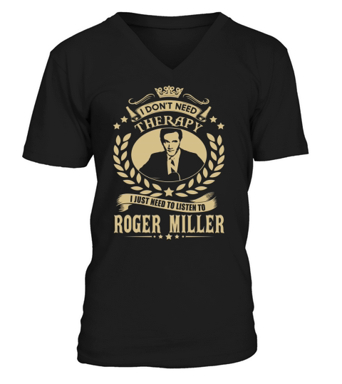 I Dont Need Therapy I Just Need To Listen To Roger Miller TShirt V-Neck T-shirt