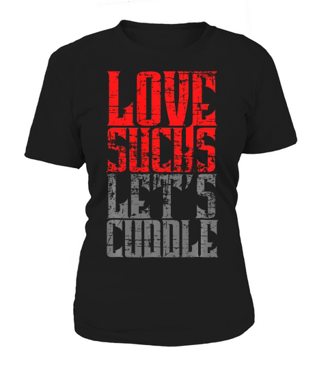 Love Sucks, Lets Cuddle Funny Valentines Day T-shirt Women's T-Shirt