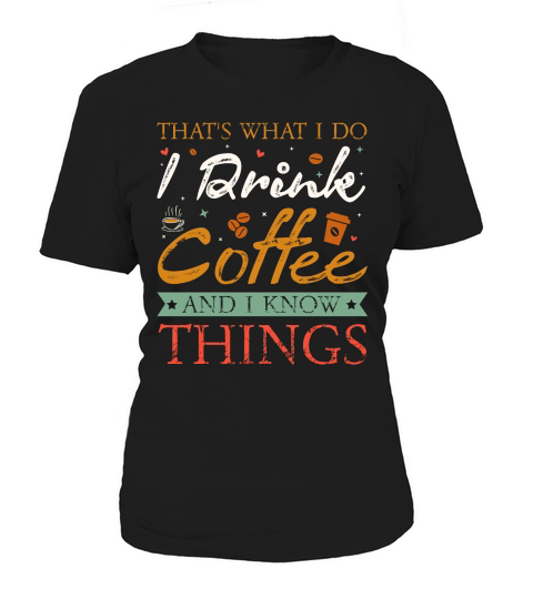 Thats What I Do I drink Coffee and I know things Women's T-Shirt