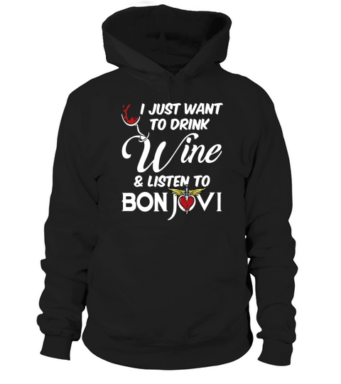 I JUST WANT TO DRINK WINE AND LISTEN TO BON JOVI Hoodie Unisex