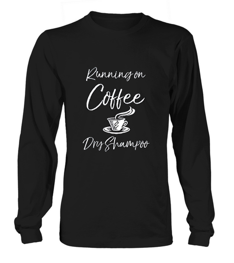 Funny Mother Quote For Moms Running On Coffee Dry Shampoo Long sleeved Unisex