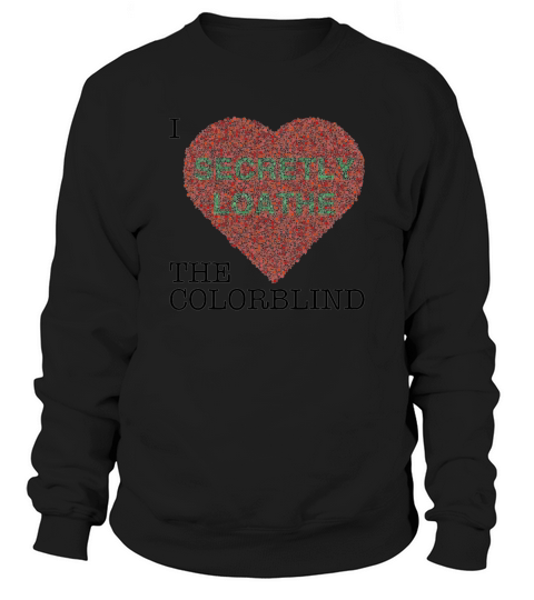 I love the colorblind secretly loathe Sweatshirt Unisex