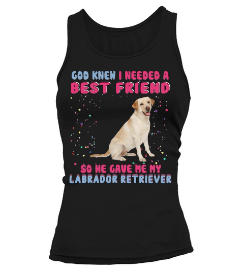 God Knew I Need A Best Friend So He Gave Me My Labrador Retriever Funny Dog Lovers Tank top Woman