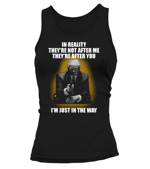 In Reality Theyre Not After Me Theyre After You Im Just In The Way Tank top Woman