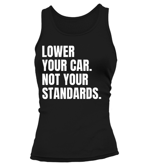Lower Your Car Not Your Standards Car Mod Lover T-shirt Tank top Woman