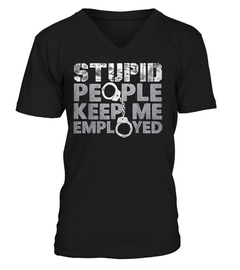 Correctional Officer Stupid People Keep Me Employed V-Neck T-shirt