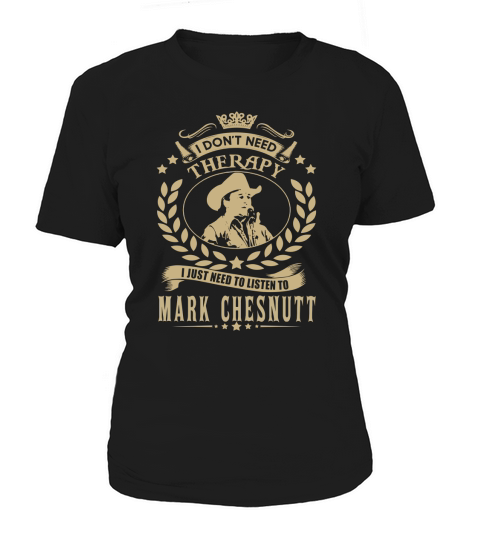 i Dont Need Therapy I just need Listen To Mark Chesnutt TShirt Women's T-Shirt