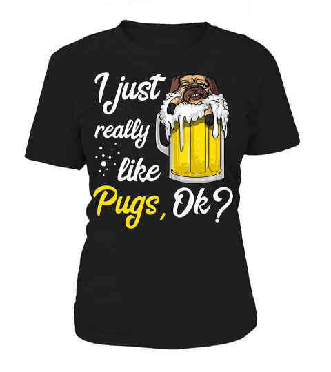 I Just Really Like Pug Dogs Beer Drinking Party Funny Women's T-Shirt