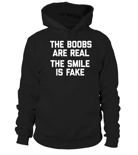 The Boobs Are Real, The Smile Is Fake Funny Saying T-shirt Hoodie Unisex