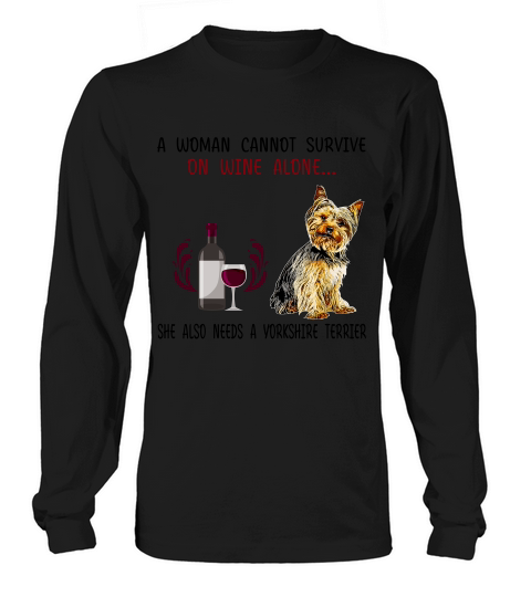 A Woman Cannot Survive On Wine Alone She Also Needs A Yorkshire Terrier Dog Long sleeved Unisex