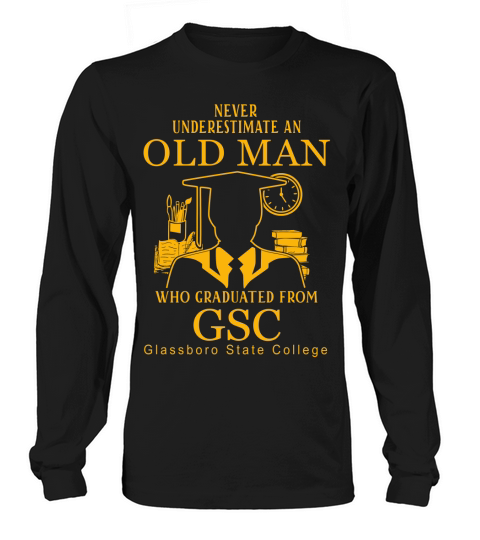 Never underestimate an old man who graduated from Glassboro State College Long sleeved Unisex