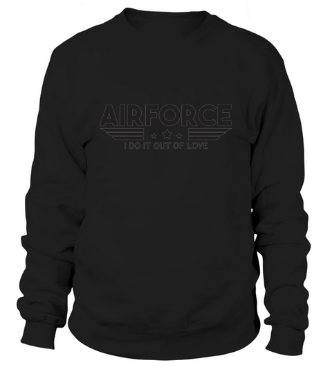 air force i do it out of love air force Sweatshirt Unisex