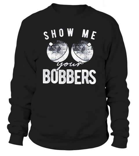 Funny Show Me Your Bobbers Sweatshirt Unisex