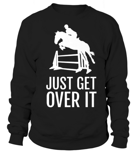 Horse Horseback Riding Jump Jumping Show Shirt Get Over It Sweatshirt Unisex