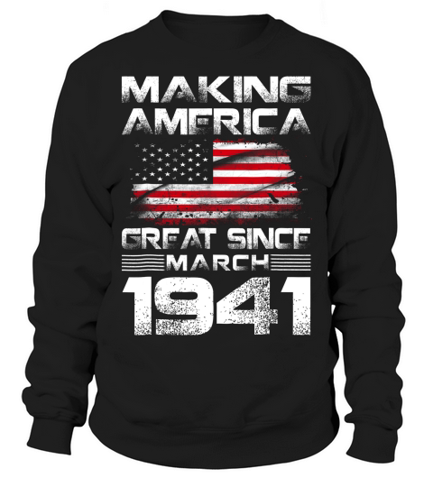 Making America Great Since March 1941 78th Birthday Gift T-shirt Sweatshirt Unisex