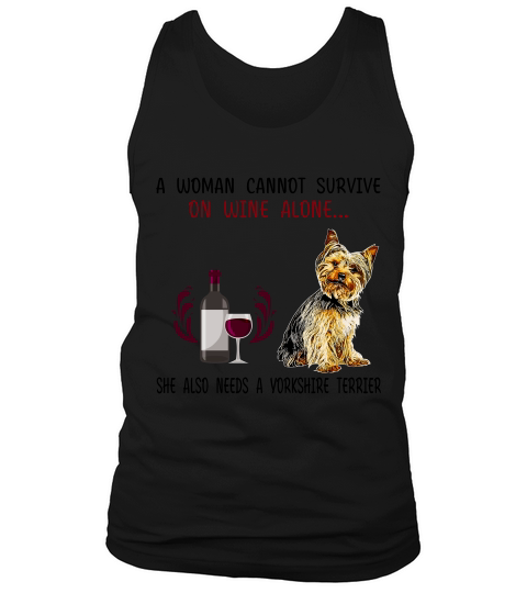 A Woman Cannot Survive On Wine Alone She Also Needs A Yorkshire Terrier Dog Tank Top Unisex