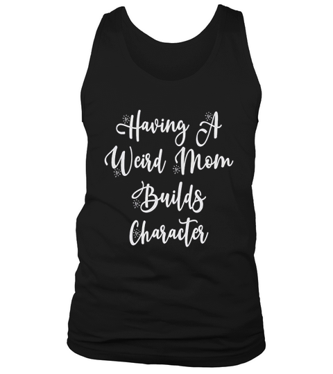Having A Weird Mom Builds Character Tank Top Unisex