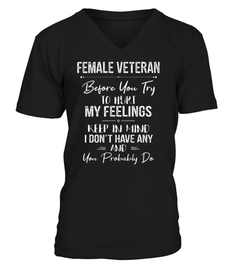 female veteran before you try to hurt my feelings keep in mind I don t have any and you probably do V-Neck T-shirt