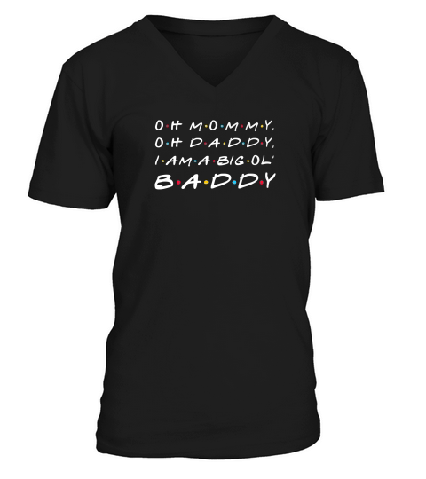 Oh Mommy Oh Daddy I Am A Big Ol Baddy Funny V-Neck T-shirt