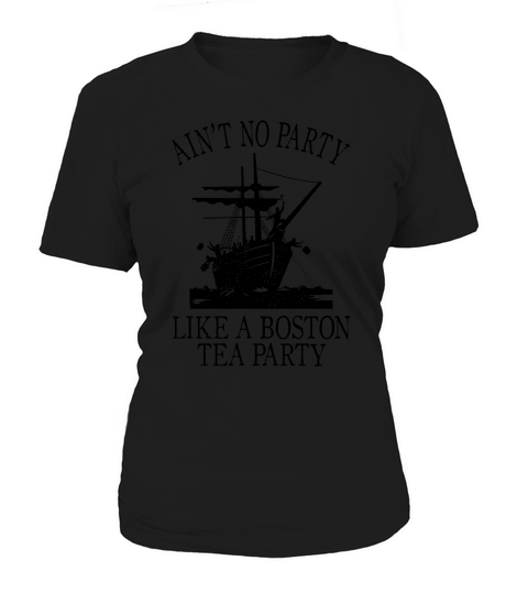 Aint No Party Like a Boston Tea Party T-Shirt Unisex Women's T-Shirt