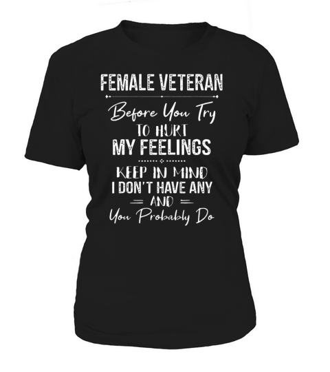 female veteran before you try to hurt my feelings keep in mind I don t have any and you probably do Women's T-Shirt