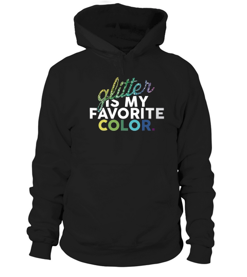 Glitter Is My Favorite Color Funny Gift T-shirt Hoodie Unisex