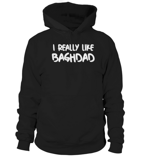 I Really Like Baghdad T-shirt Hoodie Unisex