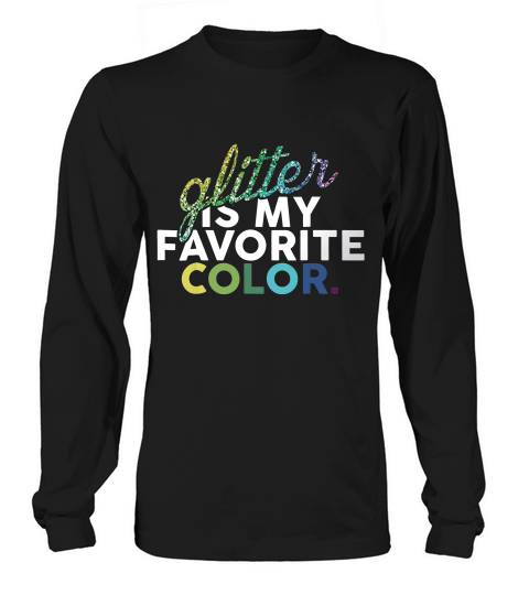 Glitter Is My Favorite Color Funny Gift T-shirt Long sleeved Unisex