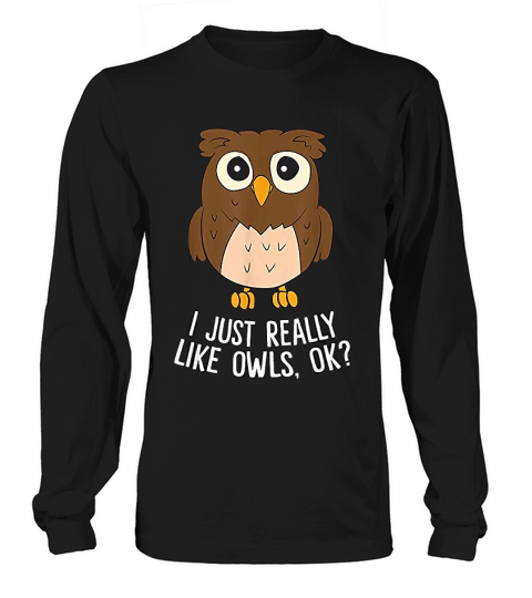 I Just Really Like Owls Ok Funny Owl Lovers Gift Long sleeved Unisex