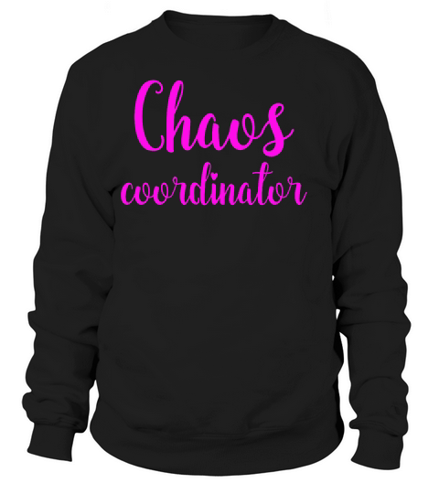 Chaos Coordinator 1 T-shirt Sweatshirt Unisex