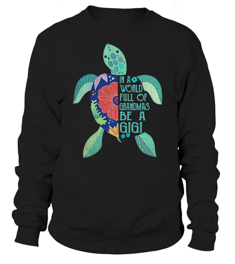 Turtle In A World Full Of Grandmas Be A Gigi Sweatshirt Unisex