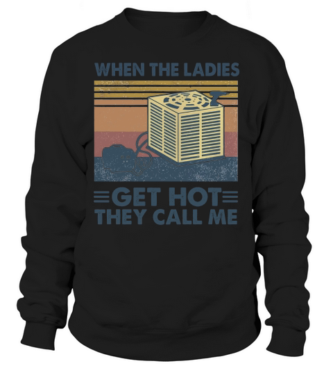 When The Ladies Get Hot They Call Me Vintage Retro Sweatshirt Unisex