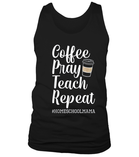 Coffee Pray Teach Repeat Homeschool Mama Mom Homeschooler Tank Top Unisex