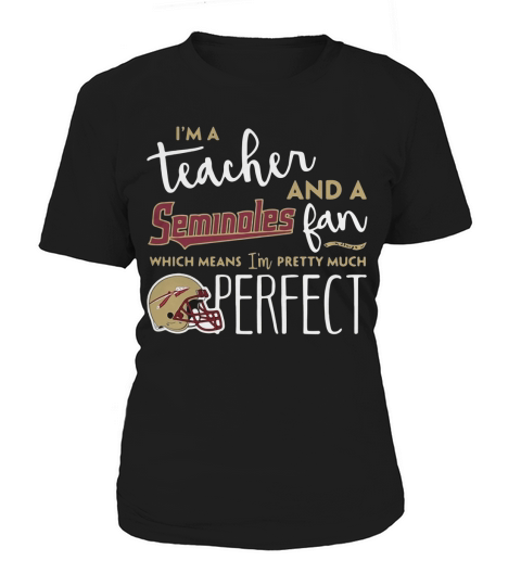 Im a teacher and a Seminoles fan which means Im pretty much perfect Women's T-Shirt