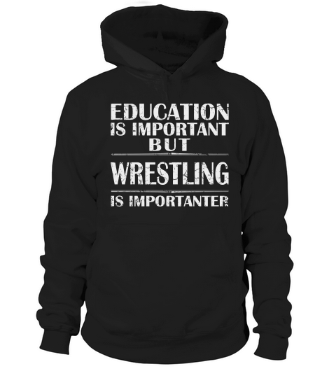 Education Is Important But Wrestling Is Importanter Hoodie Unisex