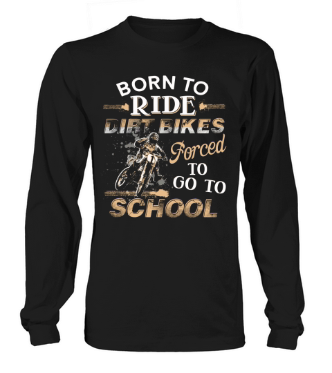 Awesome Born To Ride Dirt Bikes Forced To Go To School Long sleeved Unisex