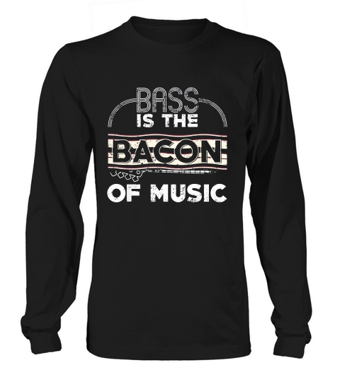 Bass Is The Bacon Of Music 4 String Bass Guitar Shirt Long sleeved Unisex