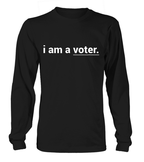 I Am Voter Stand Rise Vote Be Counted T-shirt Long sleeved Unisex